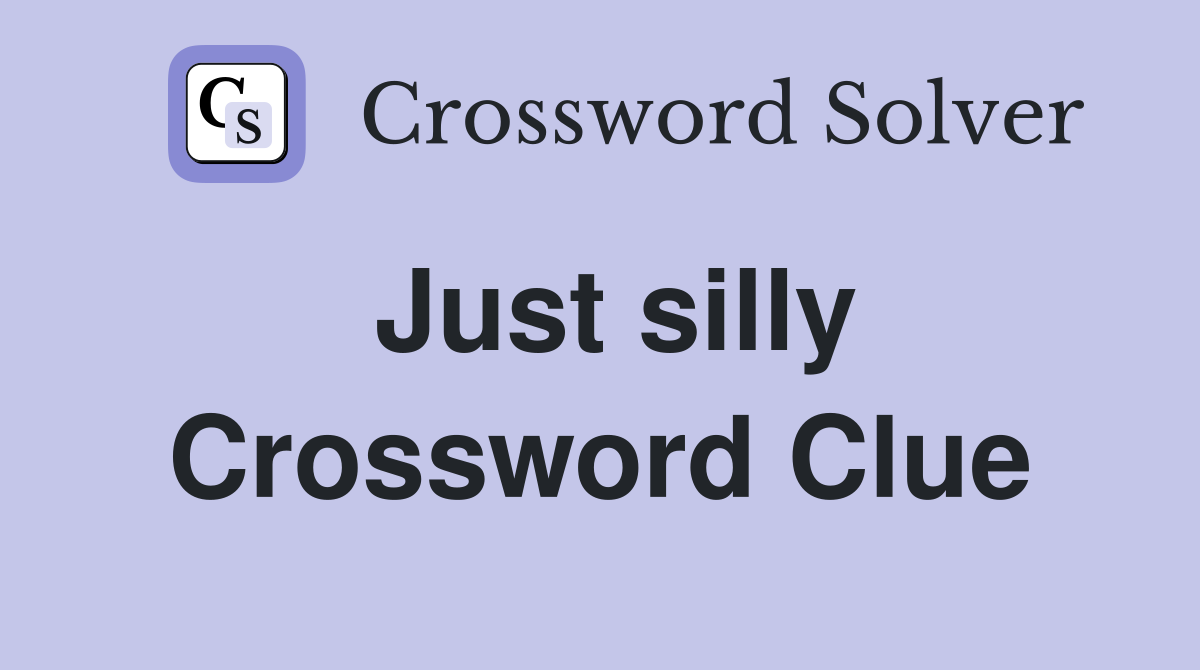 Just silly Crossword Clue