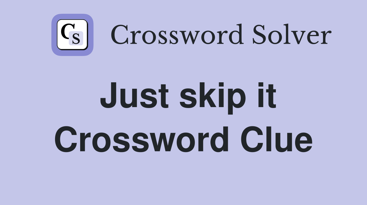 Just skip it Crossword Clue