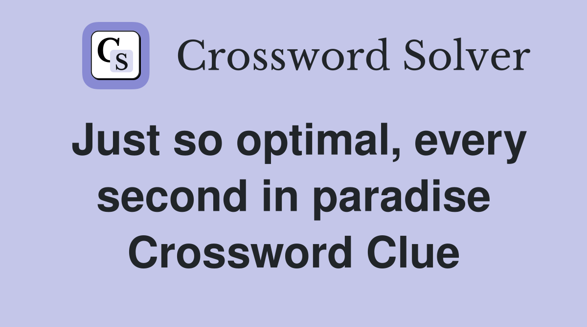 Just so optimal, every second in paradise Crossword Clue