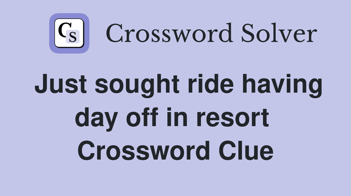 Just sought ride having day off in resort  Crossword Clue