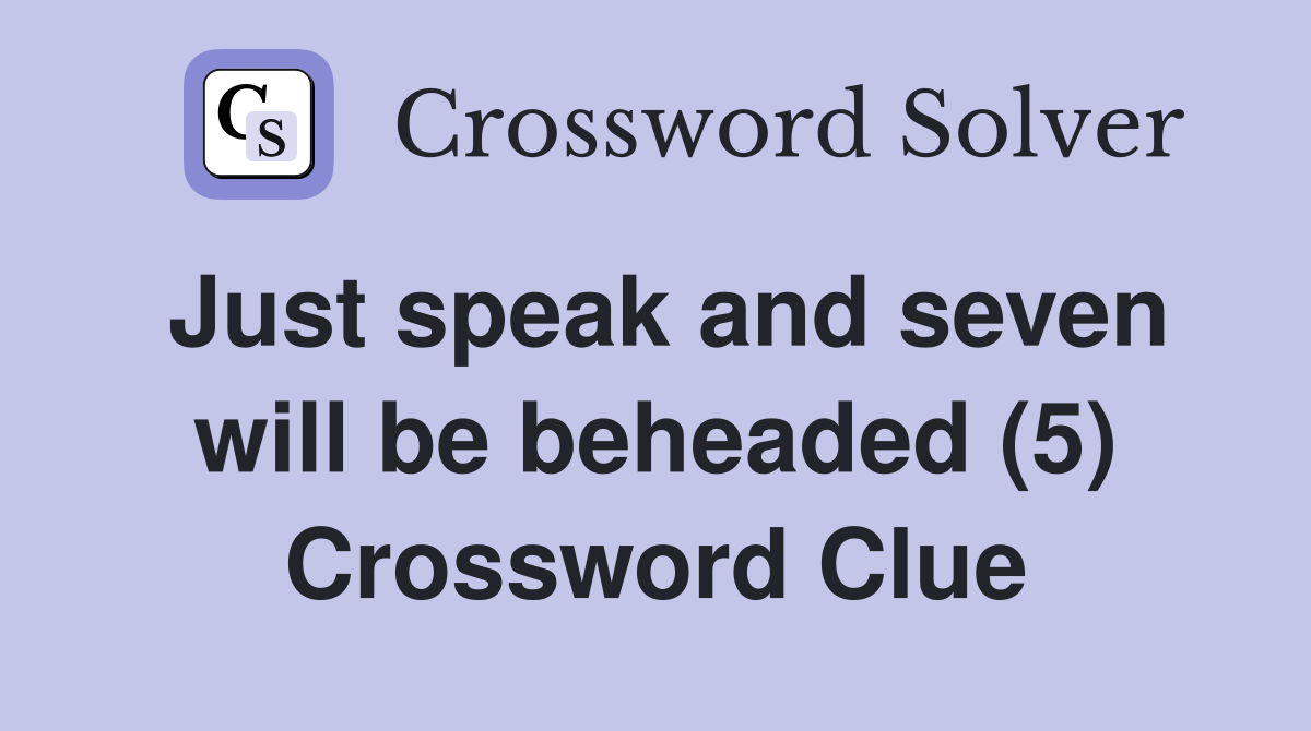 Just speak and seven will be beheaded (5) Crossword Clue