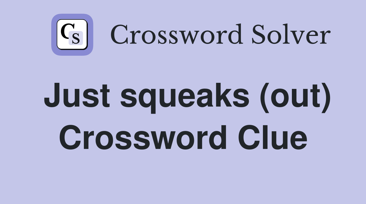 Just squeaks (out) Crossword Clue