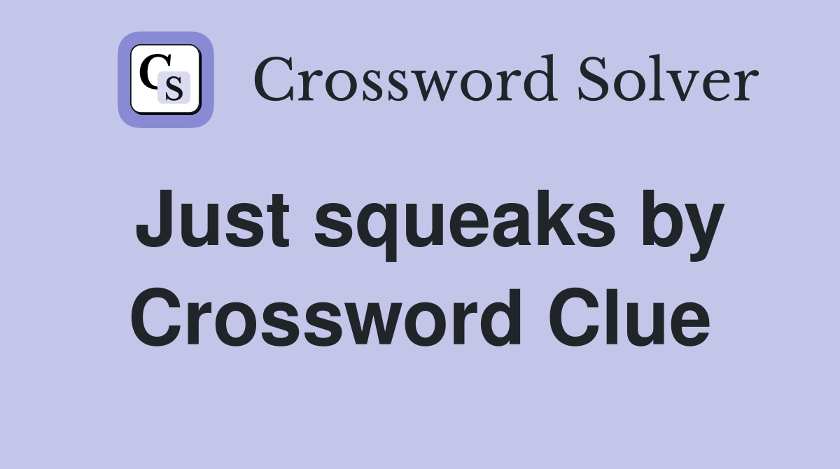 Just squeaks by Crossword Clue