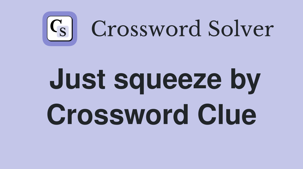 Just squeeze by Crossword Clue