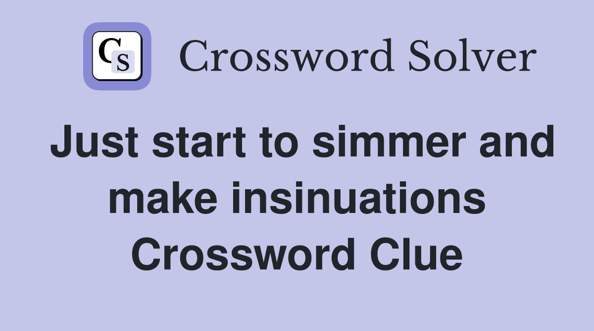 Just start to simmer and make insinuations Crossword Clue