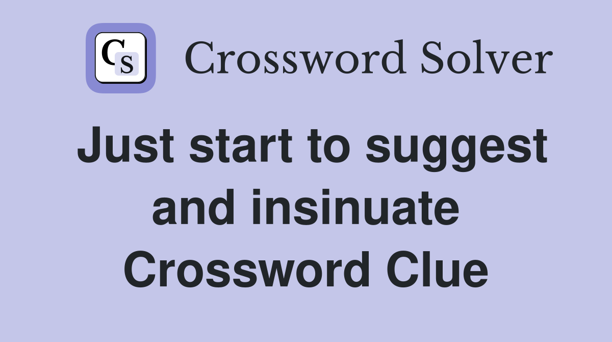 Just start to suggest and insinuate Crossword Clue