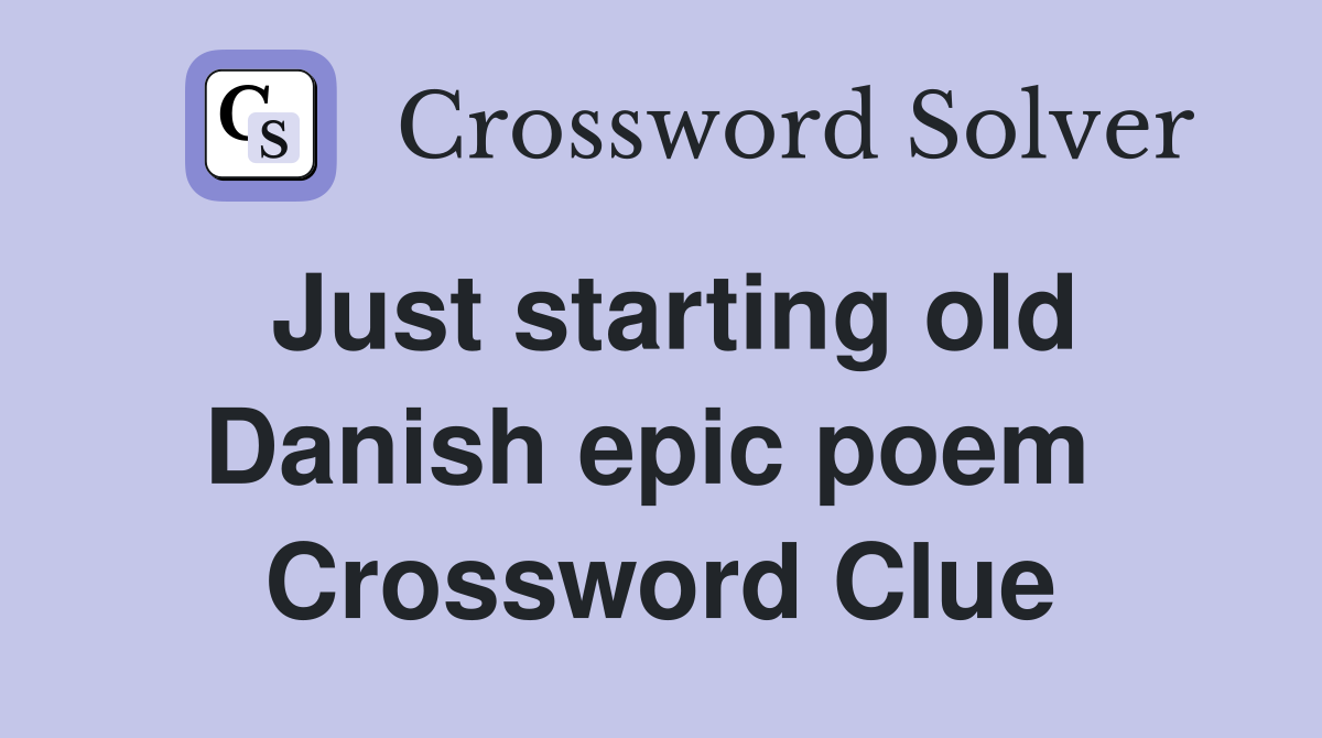 Just starting old Danish epic poem  Crossword Clue