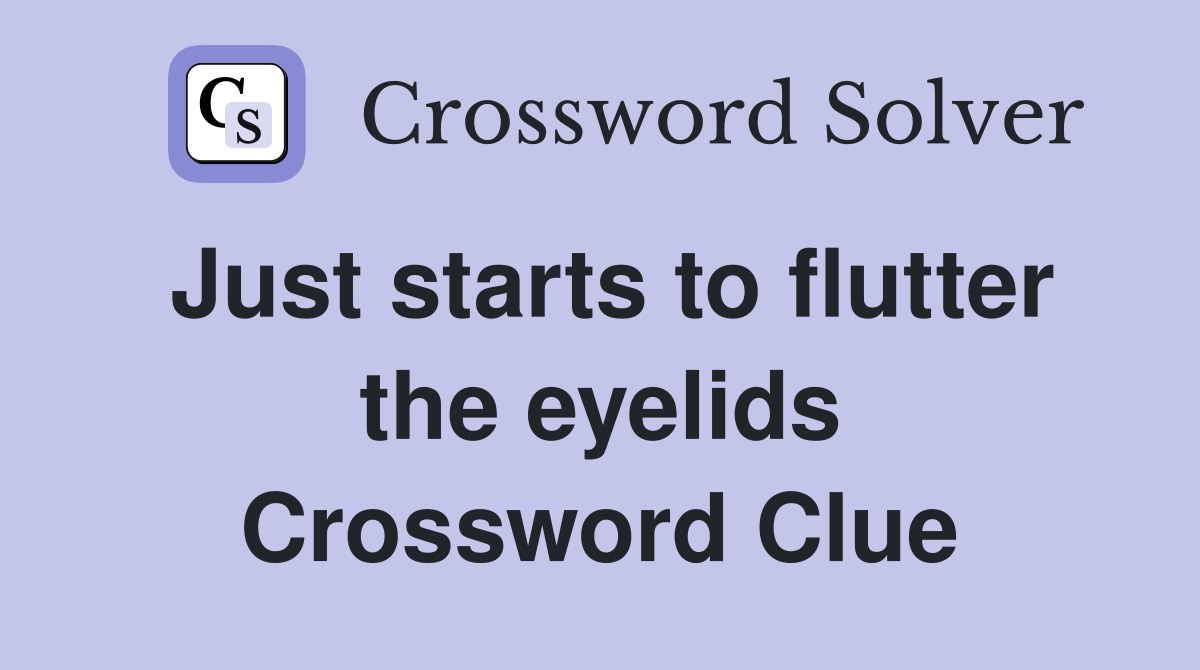 Just starts to flutter the eyelids Crossword Clue