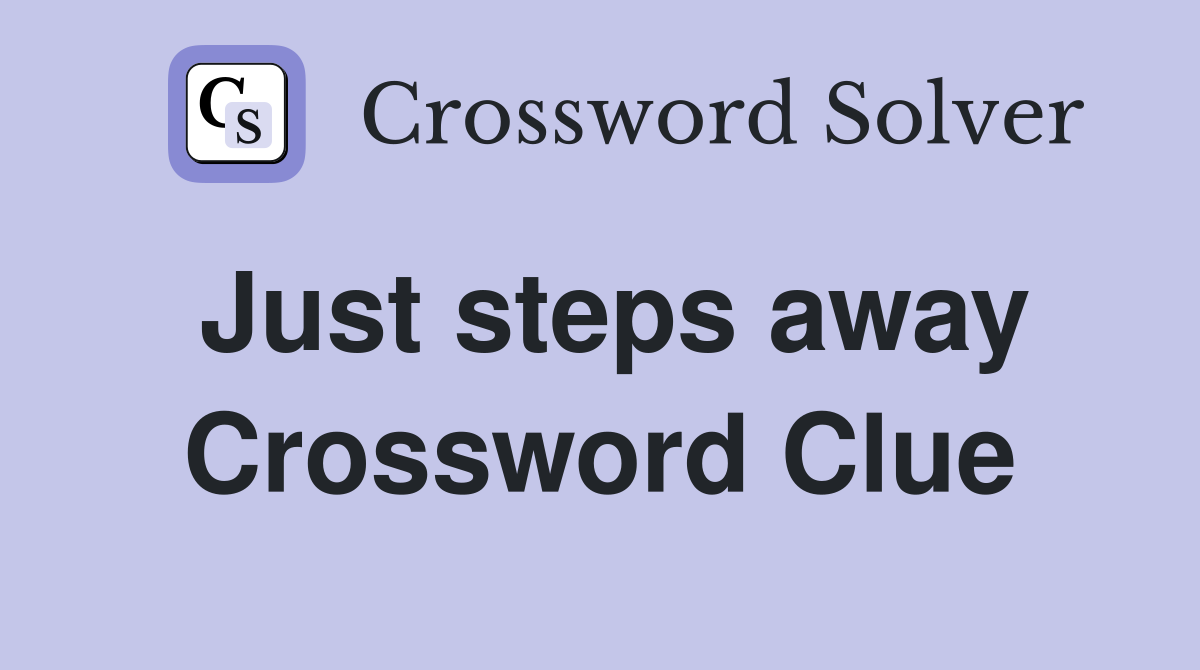 Just steps away Crossword Clue