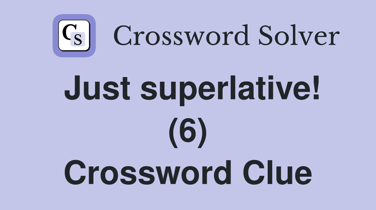 Just superlative! (6) Crossword Clue