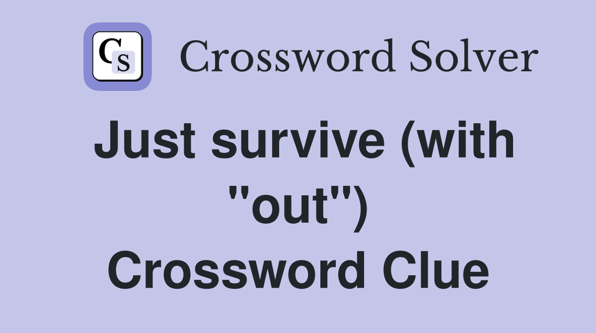 Just survive (with "out") Crossword Clue