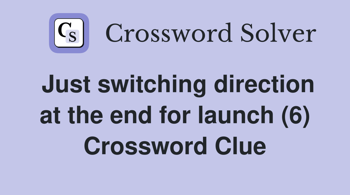 Just switching direction at the end for launch (6) Crossword Clue
