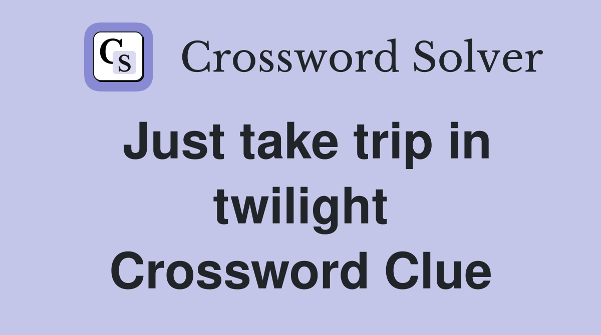 Just take trip in twilight Crossword Clue