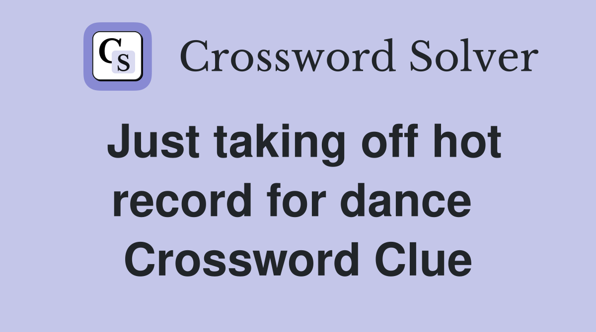Just taking off hot record for dance  Crossword Clue