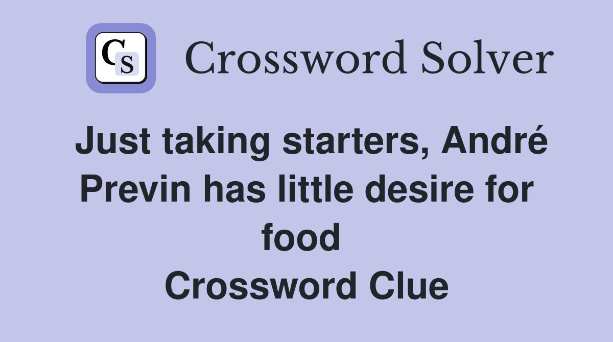 Just taking starters, André Previn has little desire for food  Crossword Clue