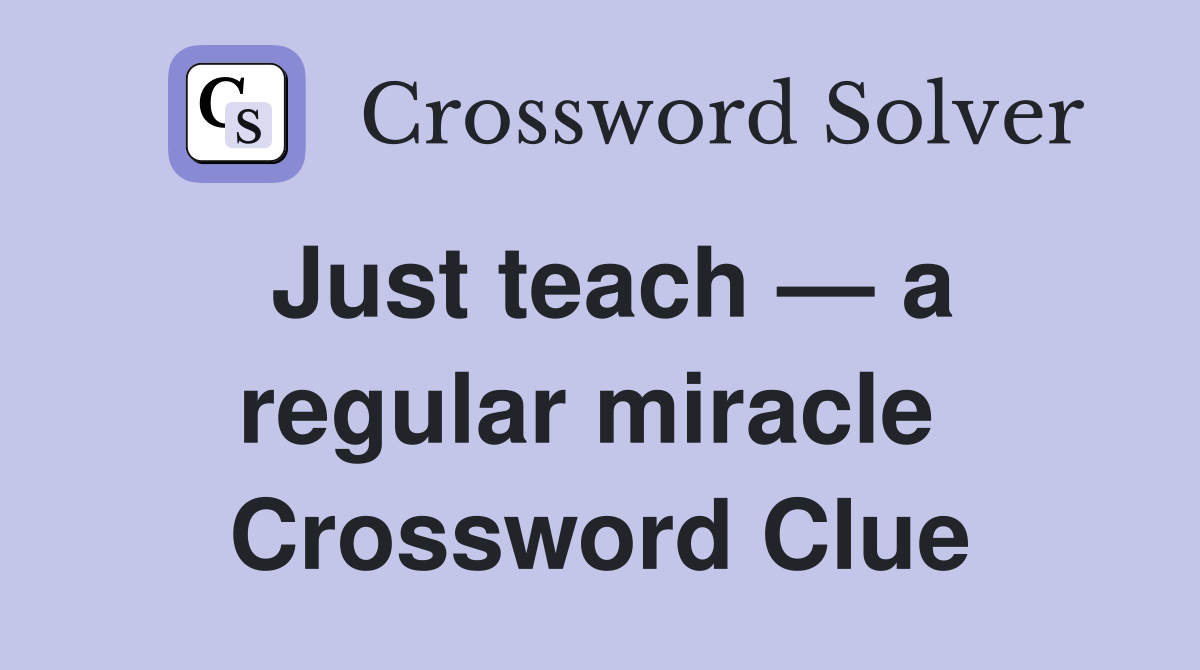 Just teach — a regular miracle  Crossword Clue