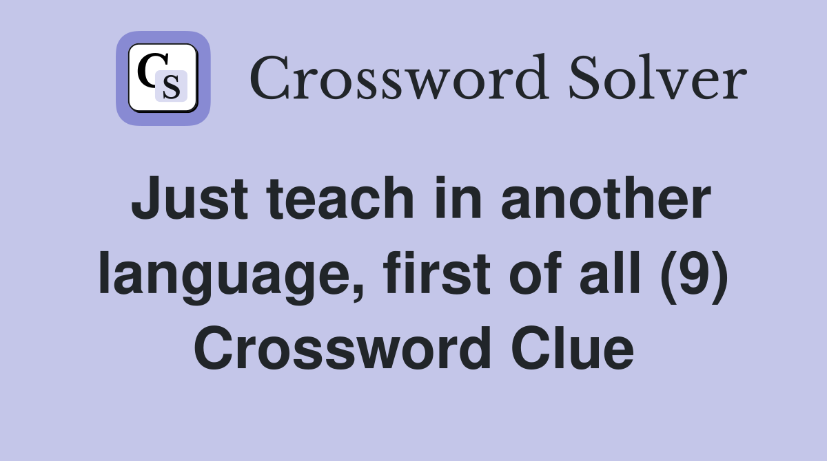 Just teach in another language, first of all (9) Crossword Clue