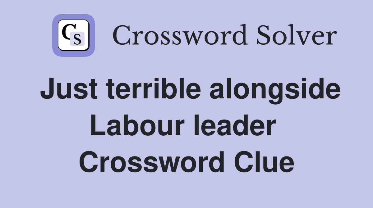 Just terrible alongside Labour leader  Crossword Clue