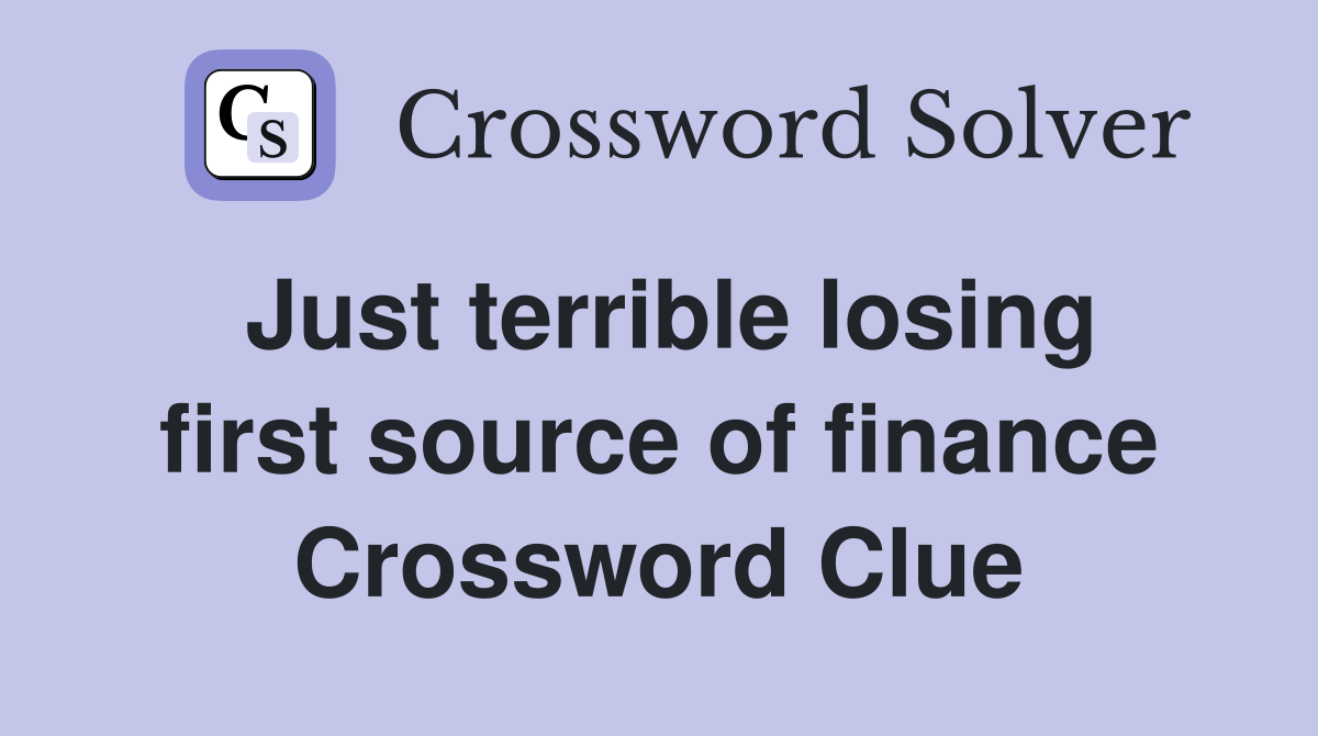 Just terrible losing first source of finance Crossword Clue
