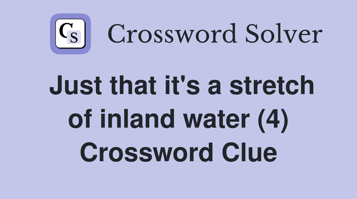 Just that it's a stretch of inland water (4) Crossword Clue