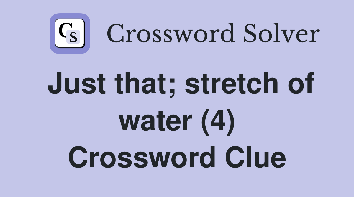 Just that; stretch of water (4) Crossword Clue