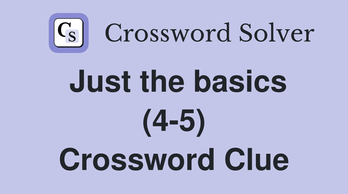 Just the basics (4-5) Crossword Clue