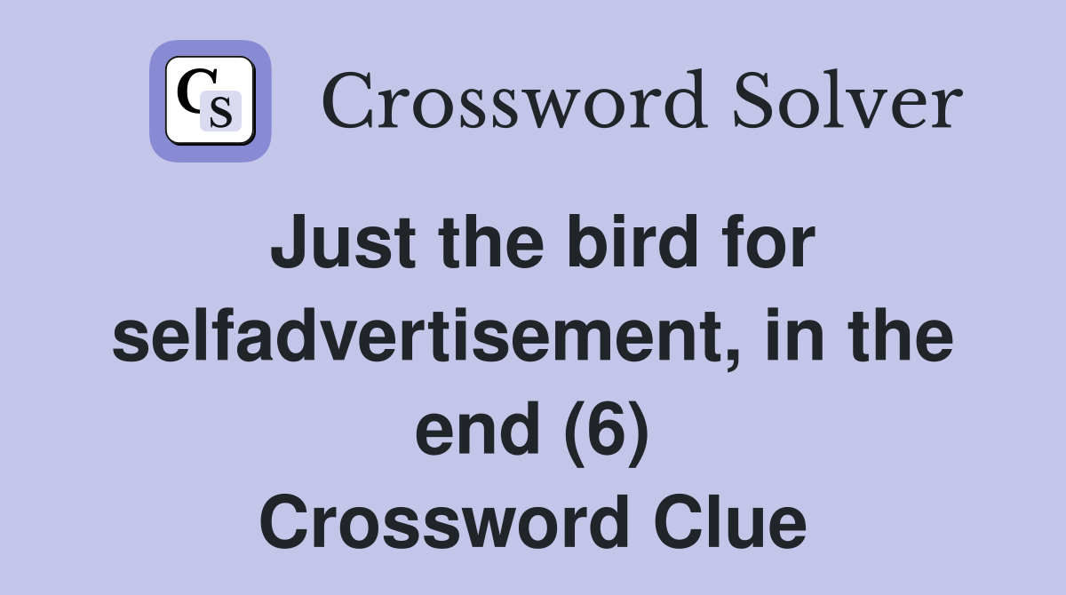 Just the bird for selfadvertisement, in the end (6) Crossword Clue