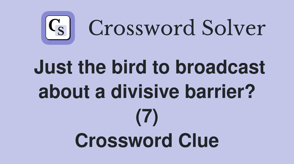 Just the bird to broadcast about a divisive barrier? (7) Crossword Clue