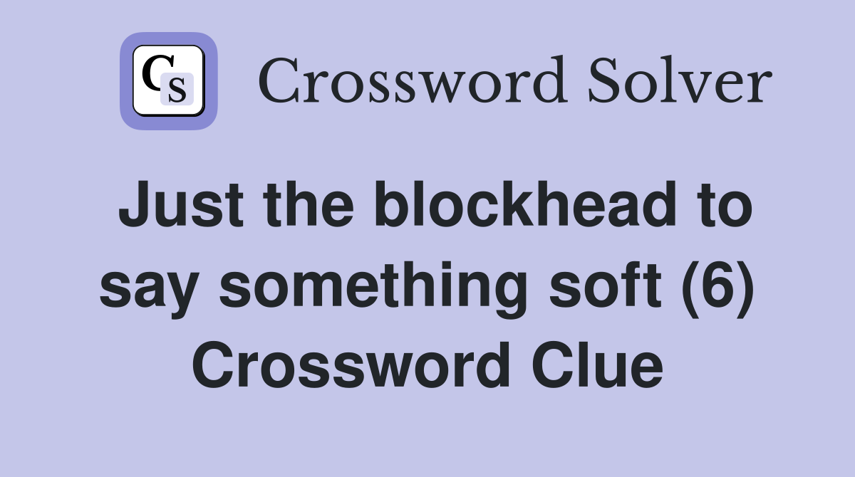 Just the blockhead to say something soft (6) Crossword Clue