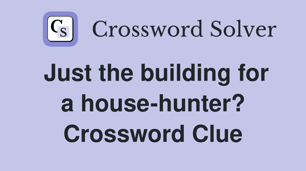 Just the building for a house-hunter? Crossword Clue