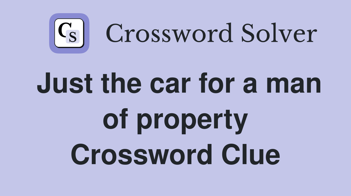 Just the car for a man of property Crossword Clue