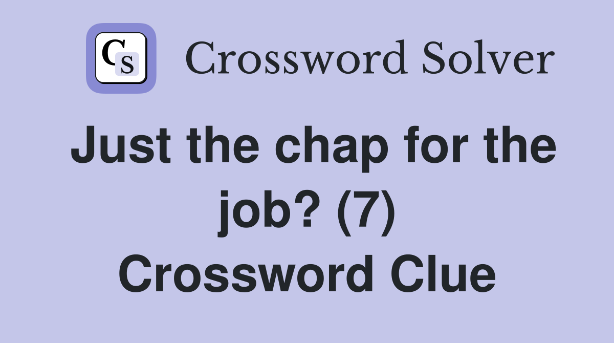 Just the chap for the job? (7) Crossword Clue