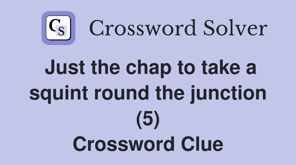 Just the chap to take a squint round the junction (5) Crossword Clue