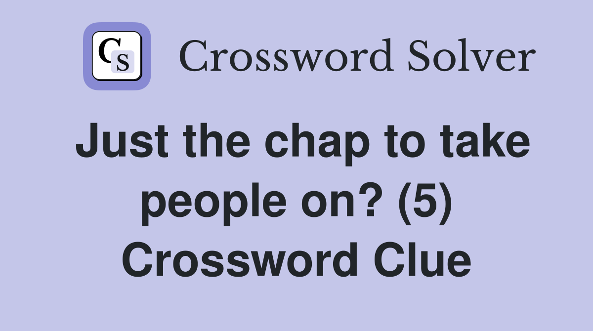Just the chap to take people on? (5) Crossword Clue