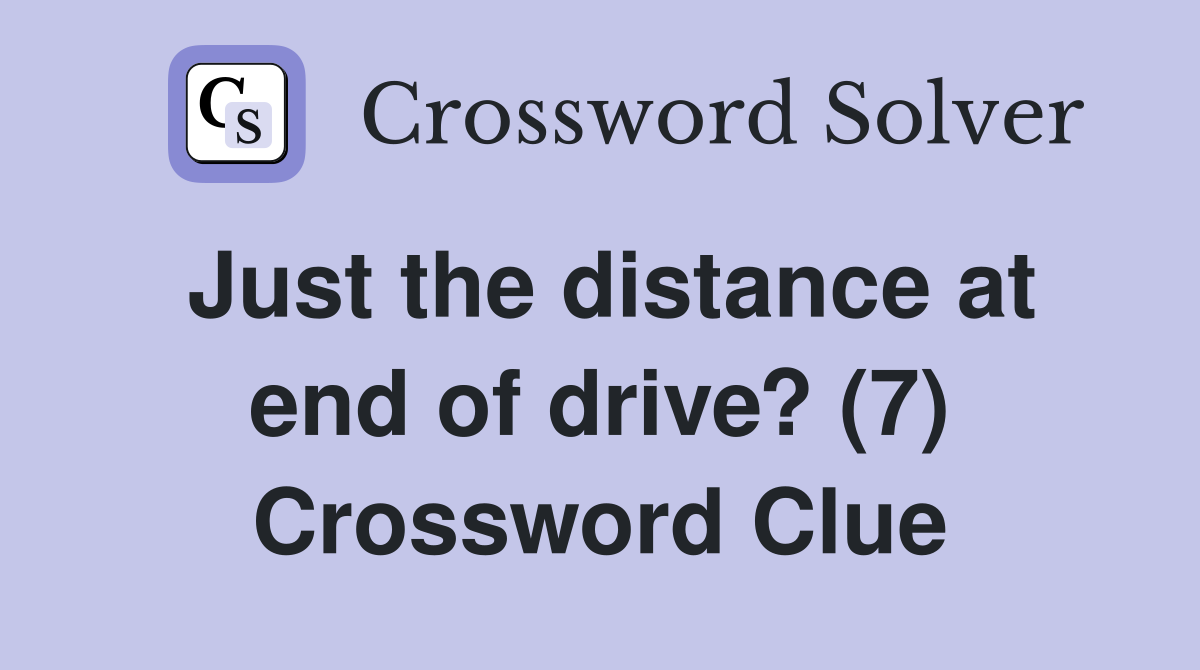 Just the distance at end of drive? (7) Crossword Clue