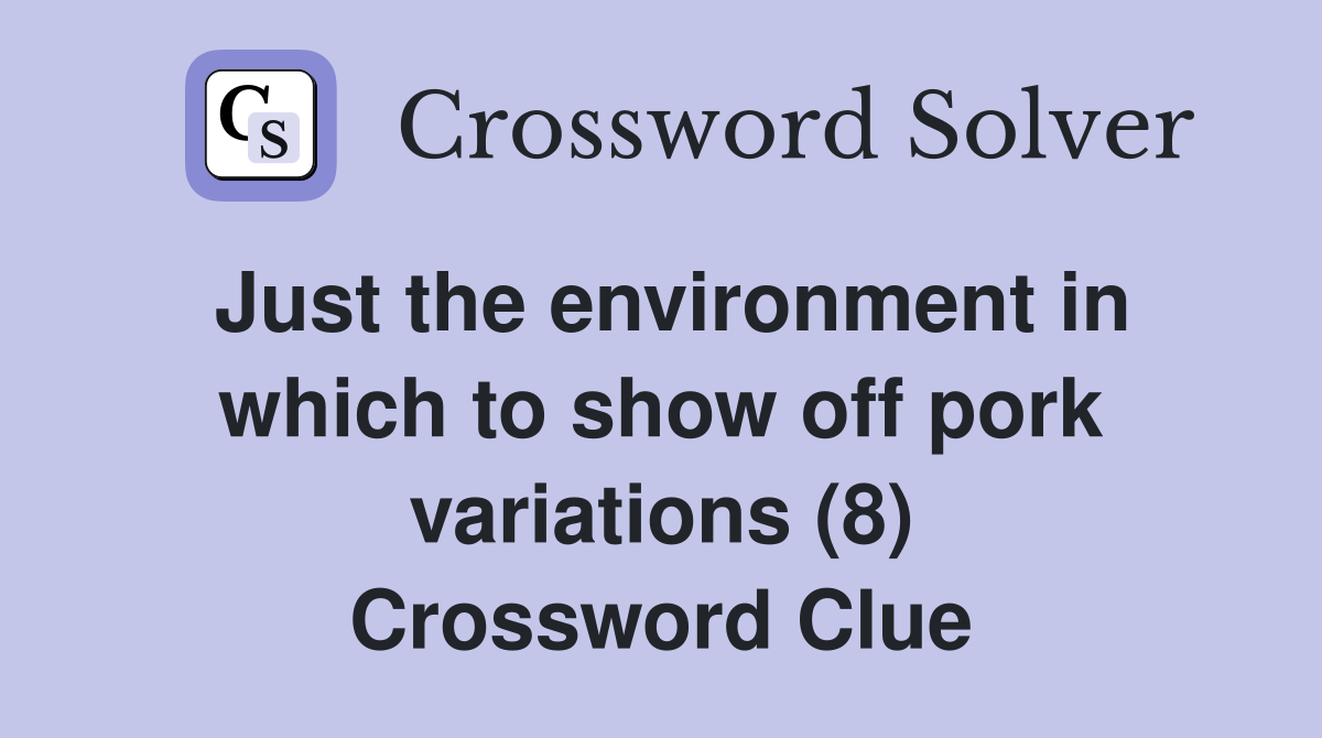 Just the environment in which to show off pork variations (8) Crossword Clue