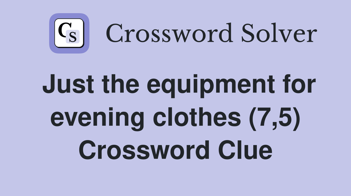 Just the equipment for evening clothes (7,5) Crossword Clue