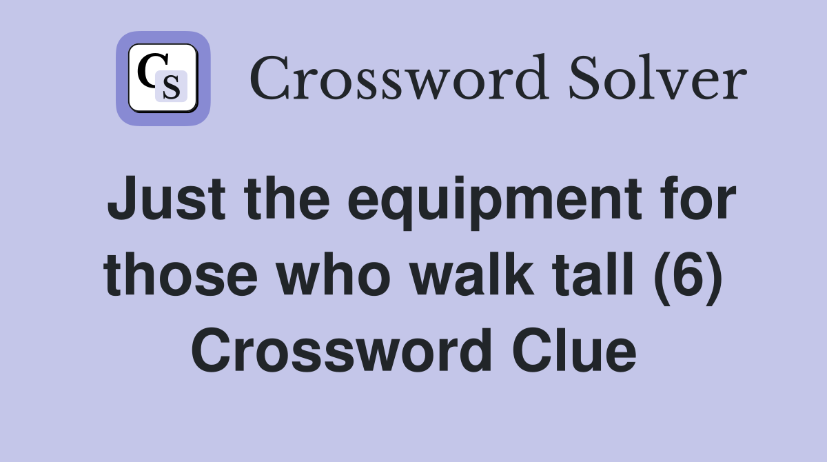 Just the equipment for those who walk tall (6) Crossword Clue