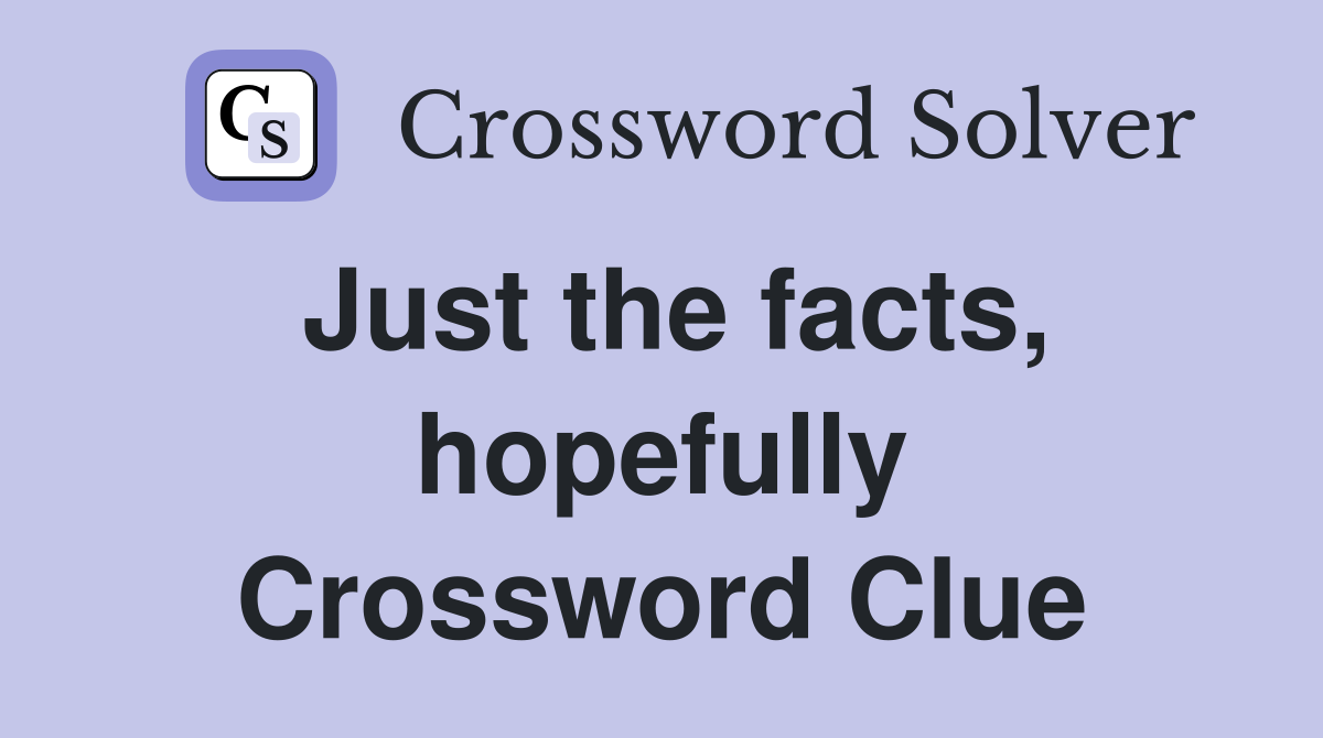 Just the facts, hopefully Crossword Clue