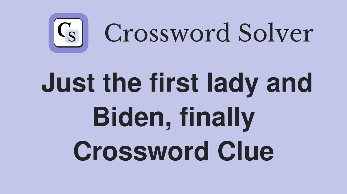 Just the first lady and Biden, finally Crossword Clue