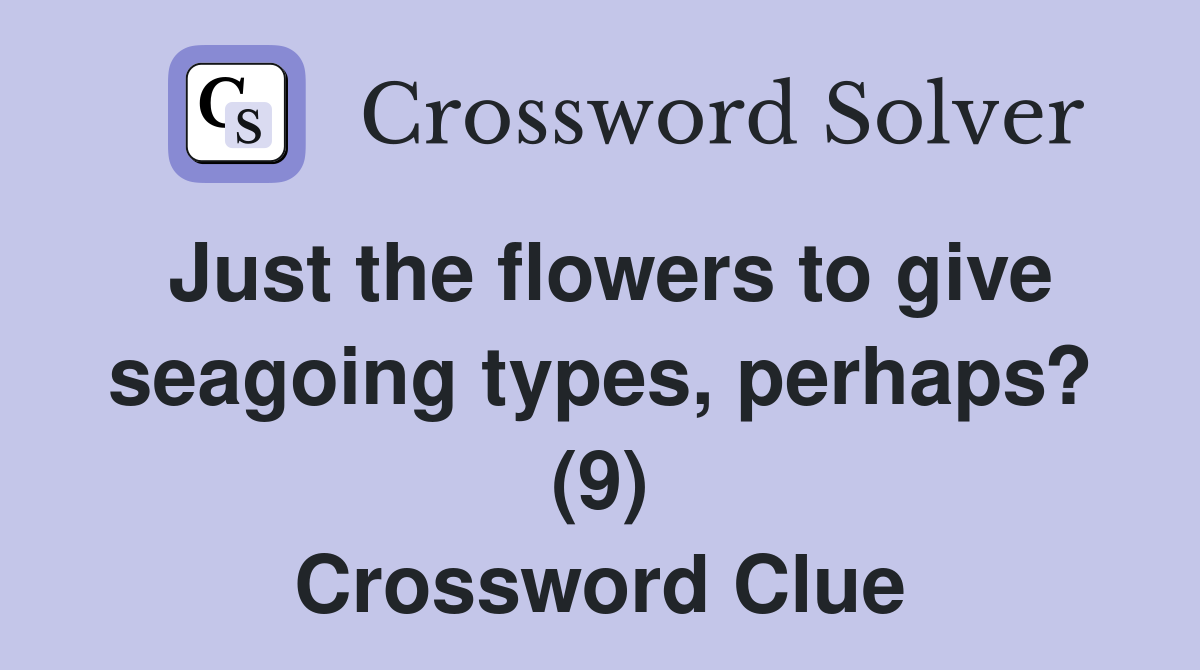 Just the flowers to give seagoing types, perhaps? (9) Crossword Clue