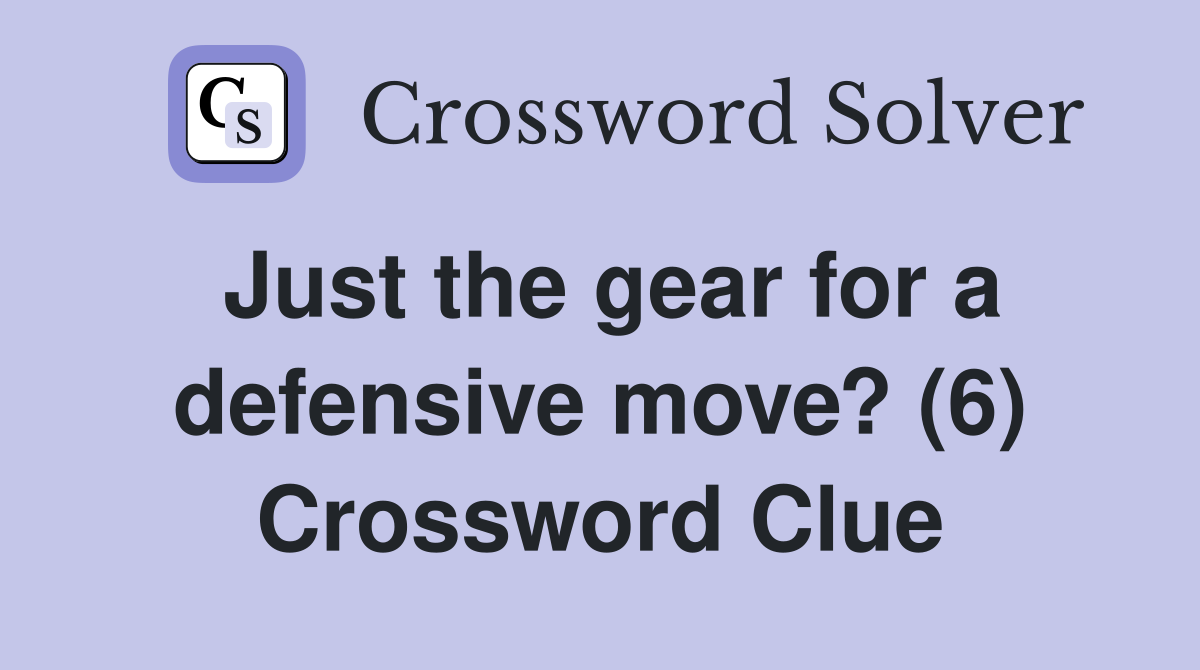 Just the gear for a defensive move? (6) Crossword Clue