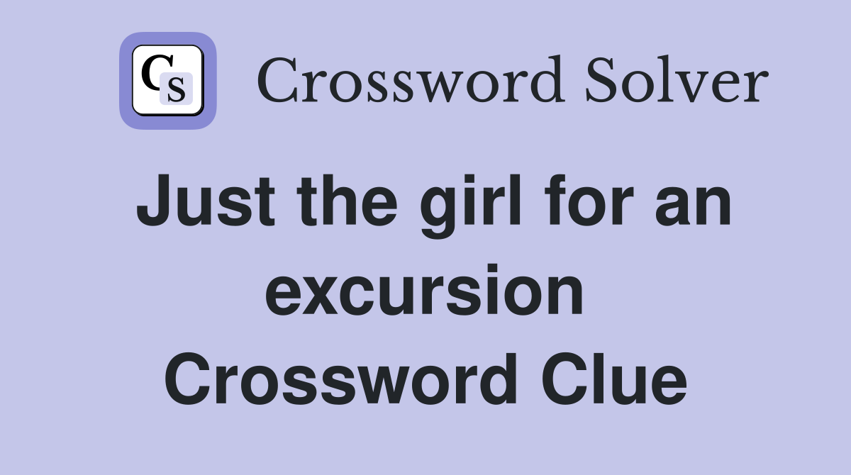 Just the girl for an excursion Crossword Clue