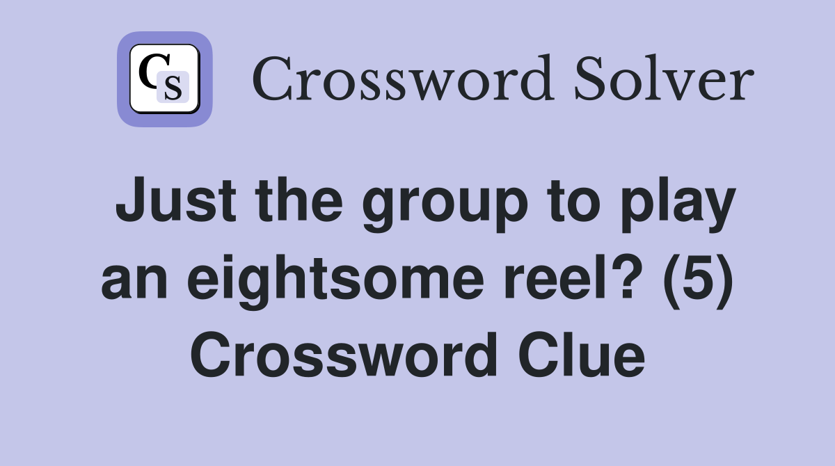 Just the group to play an eightsome reel? (5) Crossword Clue