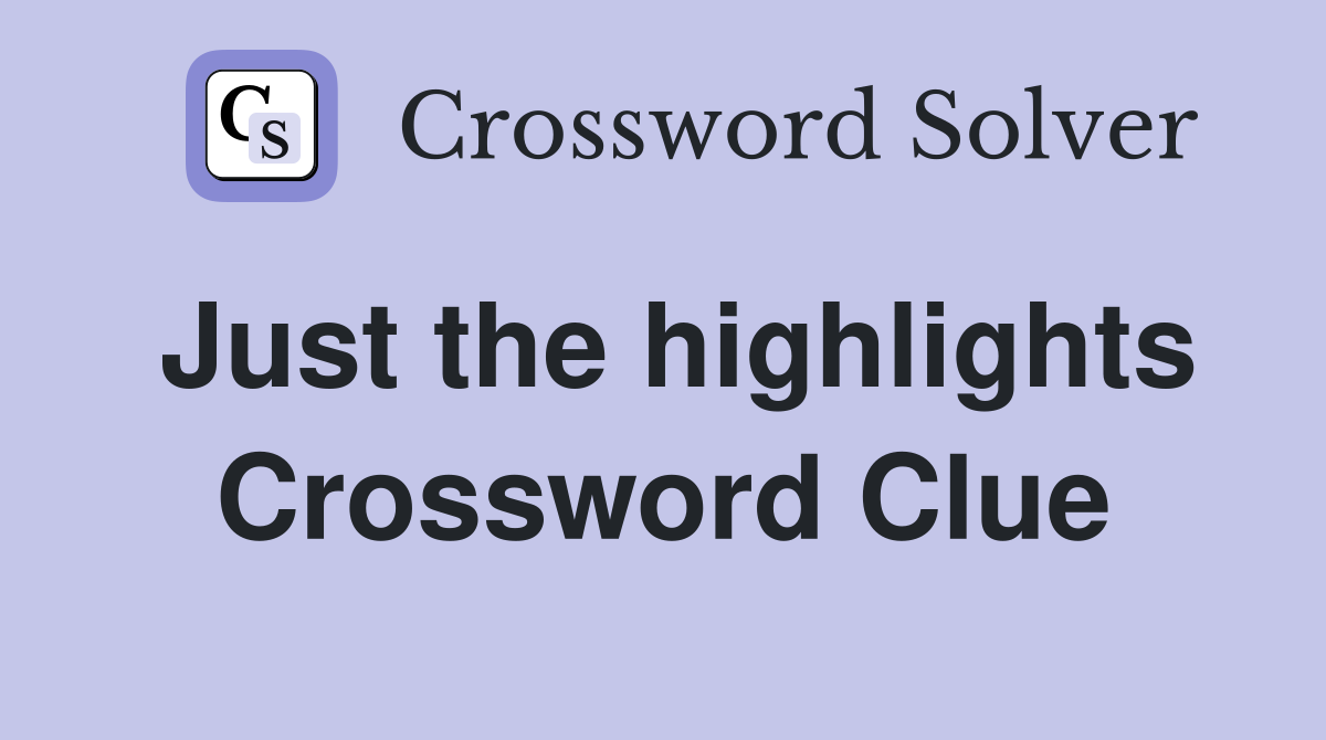 Just the highlights Crossword Clue