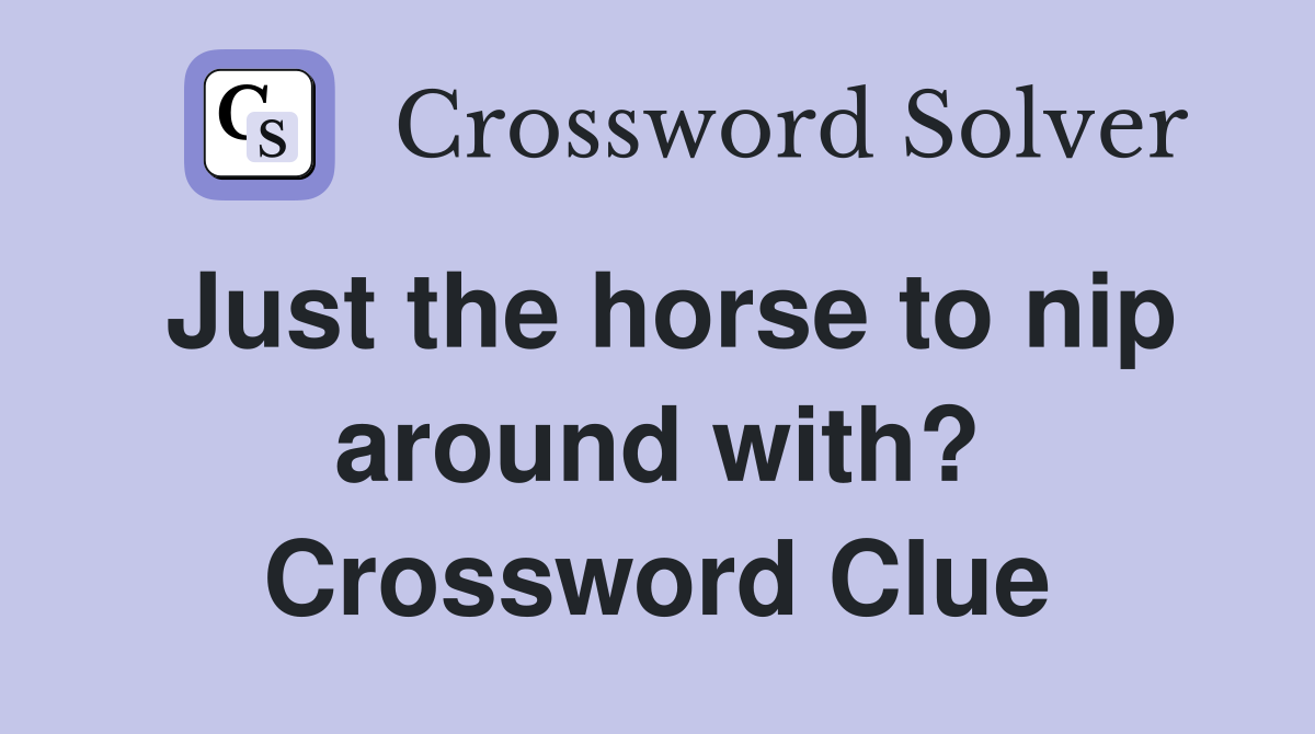 Just the horse to nip around with? Crossword Clue