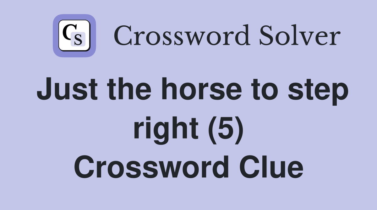 Just the horse to step right (5) Crossword Clue