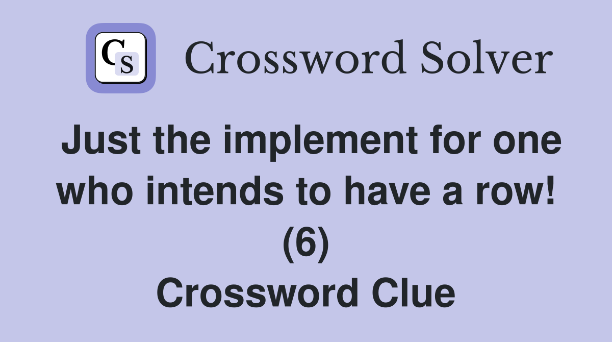 Just the implement for one who intends to have a row! (6) Crossword Clue