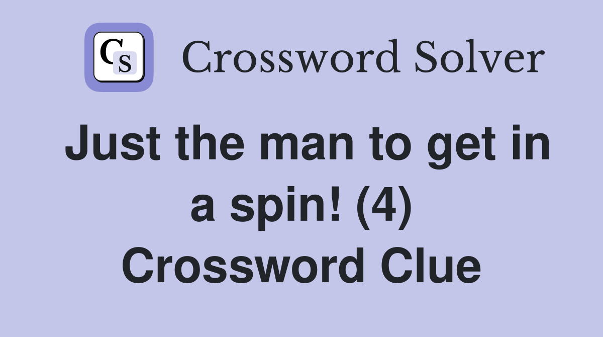 Just the man to get in a spin! (4) Crossword Clue