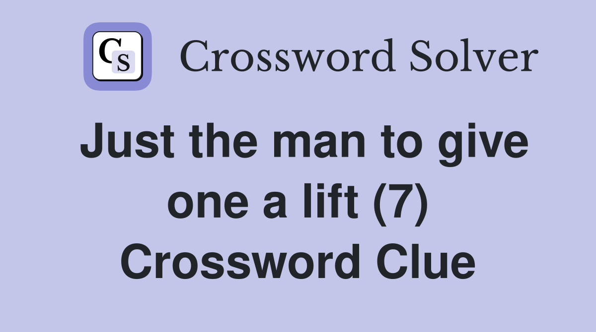 Just the man to give one a lift (7) Crossword Clue